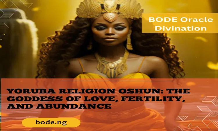 Yoruba Religion Oshun: The Goddess Of Love, Fertility, And Abundance